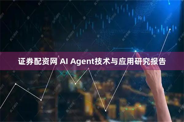 证券配资网 AI Agent技术与应用研究报告